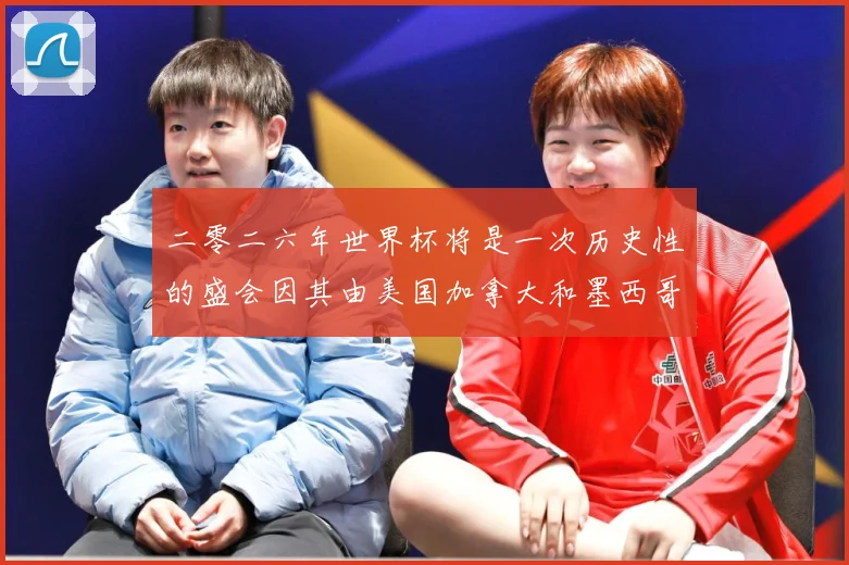 二零二六年世界杯将是一次历史性的盛会因其由美国加拿大和墨西哥数据研判-深度解析